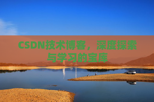 CSDN技术博客，深度探索与学习的宝库